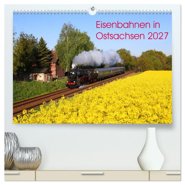 Eisenbahnen in Ostsachsen 2027 (hochwertiger Premium Wandkalender 2027 DIN A2 quer) Kunstdruck in Hochglanz