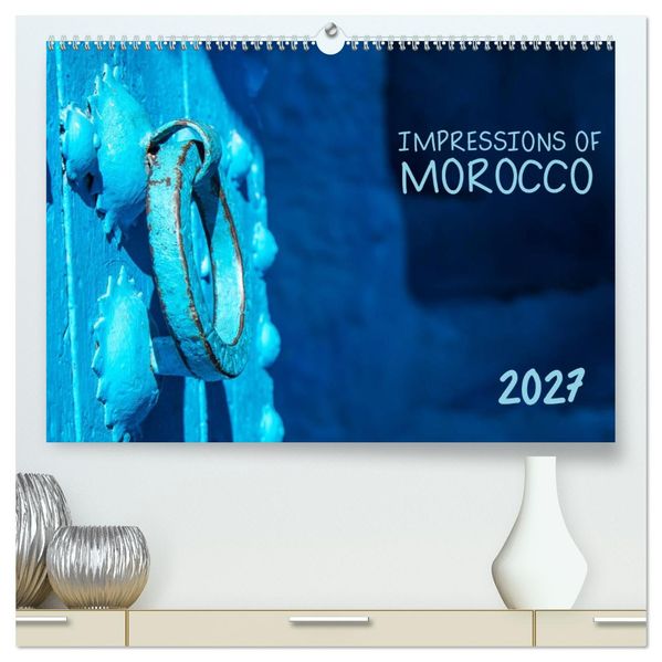 Impressions of Morocco 2027 (High Quality Premium Wall Calendar 2027 DIN A2 landscape)CALVENDO 12 Month Wall Calendar