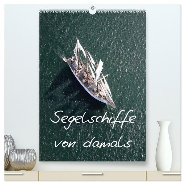 Segelschiffe von damals (hochwertiger Premium Wandkalender 2027 DIN A2 hoch) Kunstdruck in Hochglanz