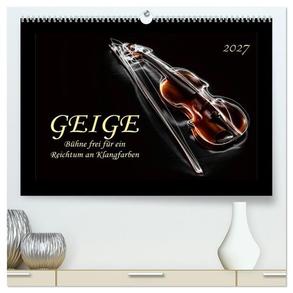 Geige - Bühne frei für ein Reichtum an Klangfarben (hochwertiger Premium Wandkalender 2027 DIN A2 quer) Kunstdruck in Hochglanz