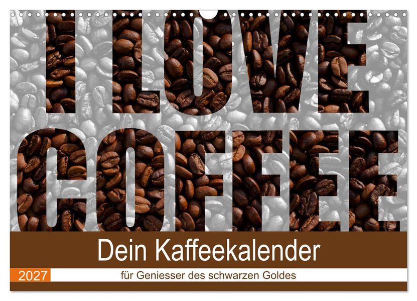 I Love Coffee - Dein Kaffeekalender für Geniesser des schwarzen Goldes (Wandkalender 2027 DIN A3 quer) CALVENDO Monatskalender