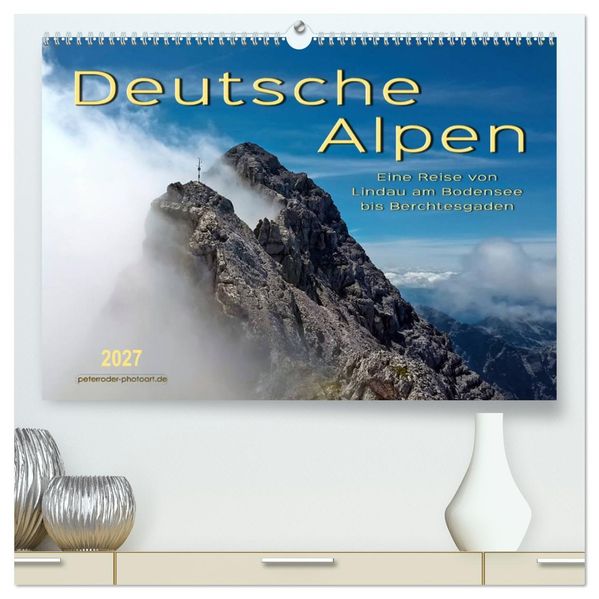 Deutsche Alpen eine Reise von Lindau am Bodensee bis Berchtesgaden (hochwertiger Premium Wandkalender 2027 DIN A2 quer) Kunstdruck in Hochglanz