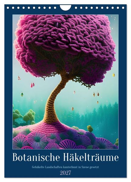 Botanische Häkelträume (Wandkalender 2027 DIN A4 hoch) CALVENDO Monatskalender