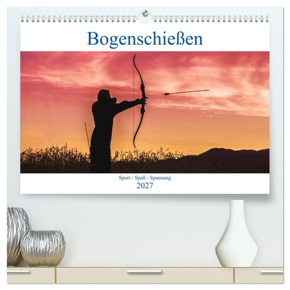 Bogenschießen. Sport - Spaß - Spannung (hochwertiger Premium Wandkalender 2027 DIN A2 quer) Kunstdruck in Hochglanz