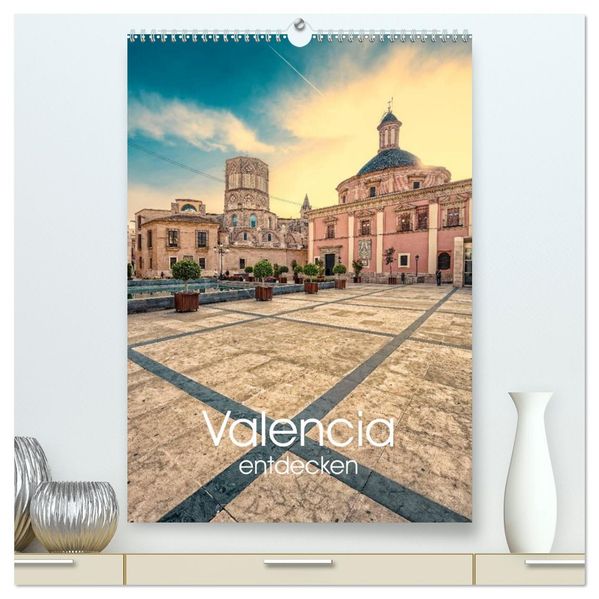Valencia entdecken (hochwertiger Premium Wandkalender 2027 DIN A2 hoch) Kunstdruck in Hochglanz