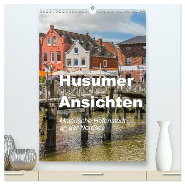 Husumer Ansichten malerische Hafenstadt an der Nordsee (hochwertiger Premium Wandkalender 2027 DIN A2 hoch) Kunstdruck in Hochglanz