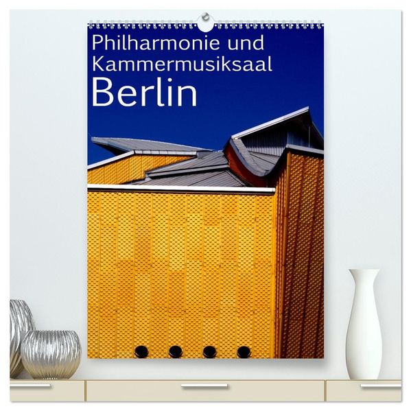 Philharmonie und Kammermusiksaal Berlin (hochwertiger Premium Wandkalender 2027 DIN A2 hoch) Kunstdruck in Hochglanz