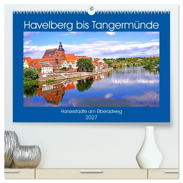 Havelberg bis Tangermünde (hochwertiger Premium Wandkalender 2027 DIN A2 quer) Kunstdruck in Hochglanz