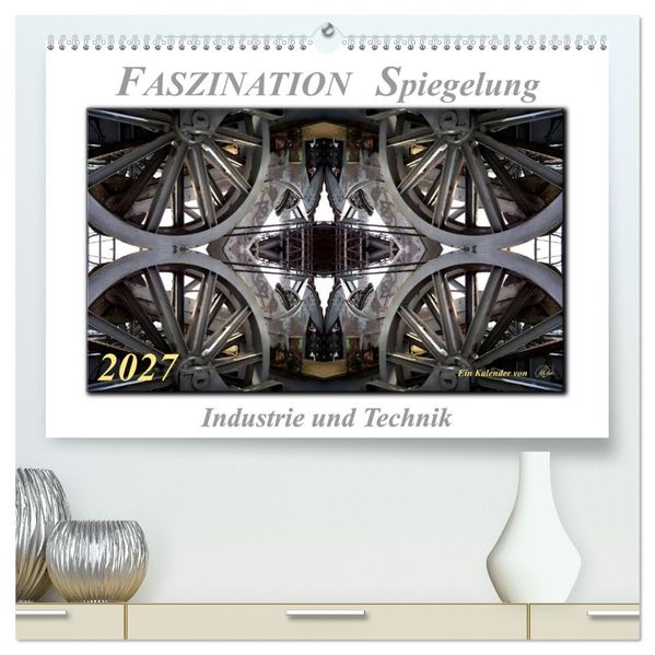 Faszination Spiegelung - Industrie und Technik (hochwertiger Premium Wandkalender 2027 DIN A2 quer) Kunstdruck in Hochglanz