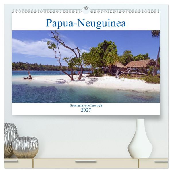 Papua-Neuguinea Geheimnisvolle Inselwelt (hochwertiger Premium Wandkalender 2027 DIN A2 quer) Kunstdruck in Hochglanz