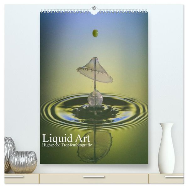 Liquid Art Highspeed Tropfenfotografie (hochwertiger Premium Wandkalender 2027 DIN A2 hoch) Kunstdruck in Hochglanz