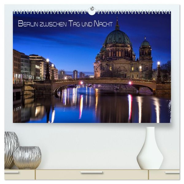 Berlin zwischen Tag und Nacht (hochwertiger Premium Wandkalender 2027 DIN A2 quer) Kunstdruck in Hochglanz