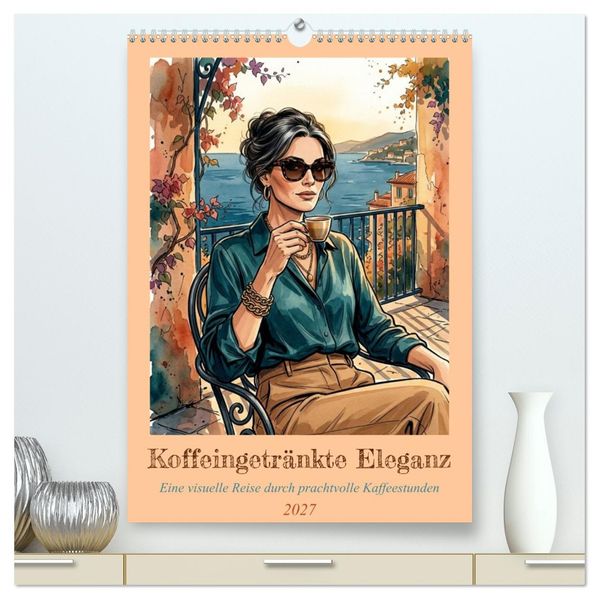 Koffeingetränkte Eleganz (hochwertiger Premium Wandkalender 2027 DIN A2 hoch) Kunstdruck in Hochglanz