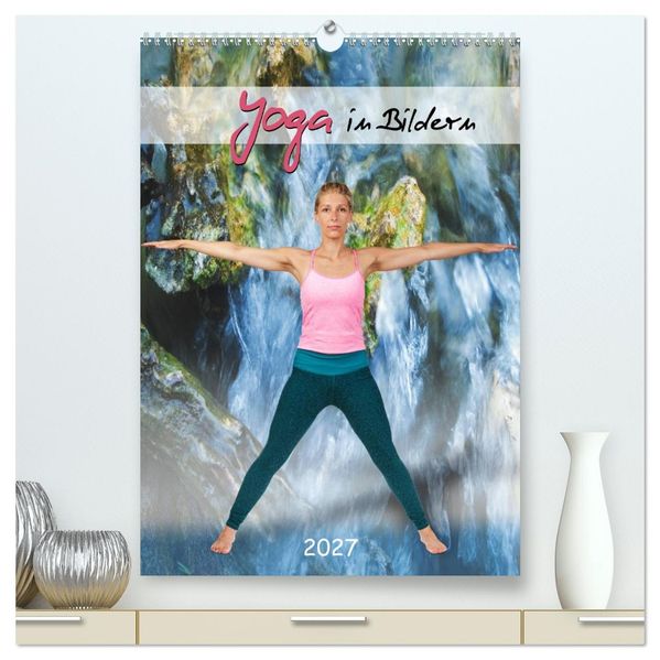 Yoga in Bildern (hochwertiger Premium Wandkalender 2027 DIN A2 hoch) Kunstdruck in Hochglanz