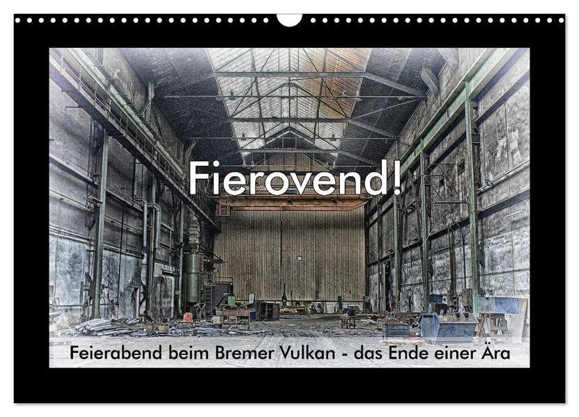 Fierovend! Feierabend beim Bremer Vulkan - das Ende einer Ära (Wandkalender 2027 DIN A3 quer) CALVENDO Monatskalender