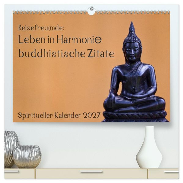 Reisefreu(n)de: Leben in Harmonie - buddhistische Zitate (hochwertiger Premium Wandkalender 2027 DIN A2 quer) Kunstdruck in Hochglanz