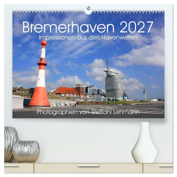 Bremerhaven 2027. Impressionen aus den Havenwelten (hochwertiger Premium Wandkalender 2027 DIN A2 quer) Kunstdruck in Hochglanz