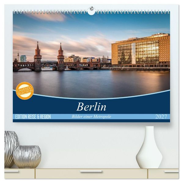 Berlin - Bilder einer Metropole (hochwertiger Premium Wandkalender 2027 DIN A2 quer) Kunstdruck in Hochglanz