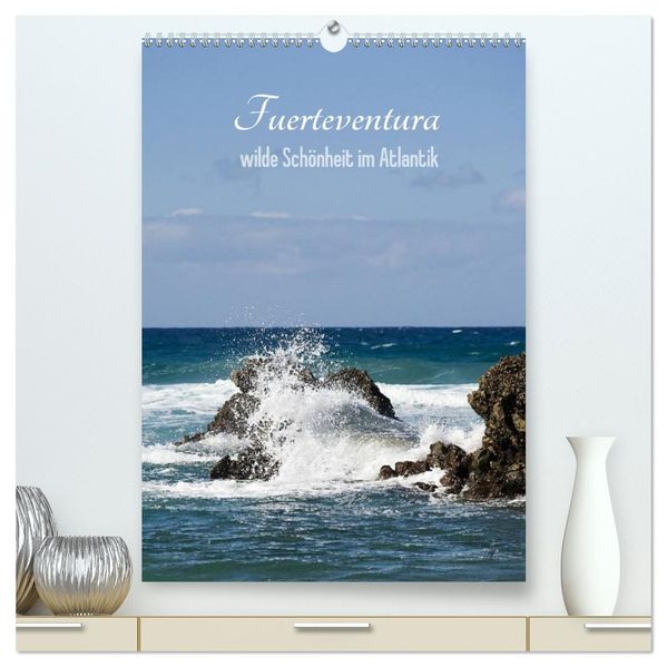 Fuerteventura wilde Schönheit im Atlantik (hochwertiger Premium Wandkalender 2027 DIN A2 hoch) Kunstdruck in Hochglanz