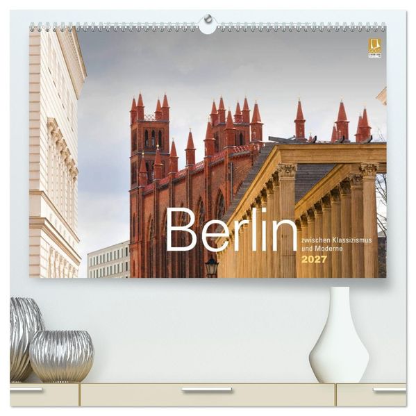 Berlin zwischen Klassizismus und Moderne 2027 (hochwertiger Premium Wandkalender 2027 DIN A2 quer) Kunstdruck in Hochglanz