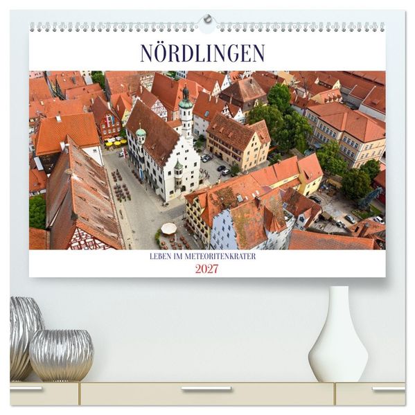 NÖRDLINGEN - Leben im Meteoritenkrater (hochwertiger Premium Wandkalender 2027 DIN A2 quer) Kunstdruck in Hochglanz