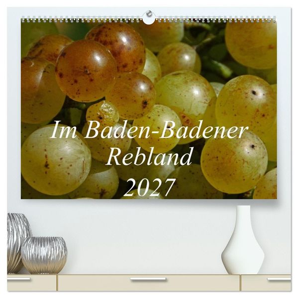 Im Baden-Badener Rebland 2027 (hochwertiger Premium Wandkalender 2027 DIN A2 quer) Kunstdruck in Hochglanz