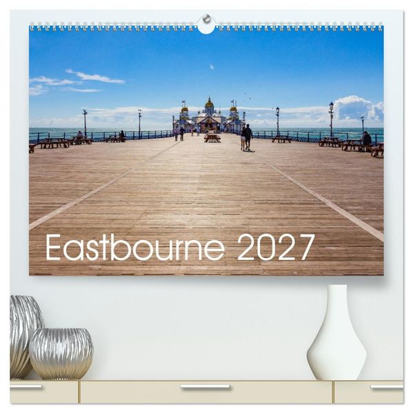 Eastbourne 2027 (High Quality Premium Wall Calendar 2027 DIN A2 landscape)CALVENDO 12 Month Wall Calendar
