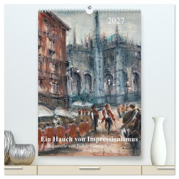 Ein Hauch von Impressionismus - Aquarelle von Isolde Gänesch (hochwertiger Premium Wandkalender 2027 DIN A2 hoch) Kunstdruck in Hochglanz