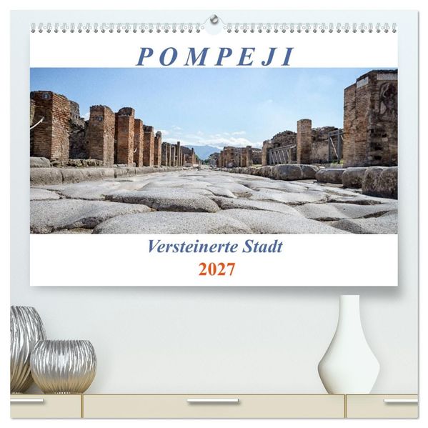 Versteinerte Stadt Pompeji (hochwertiger Premium Wandkalender 2027 DIN A2 quer) Kunstdruck in Hochglanz