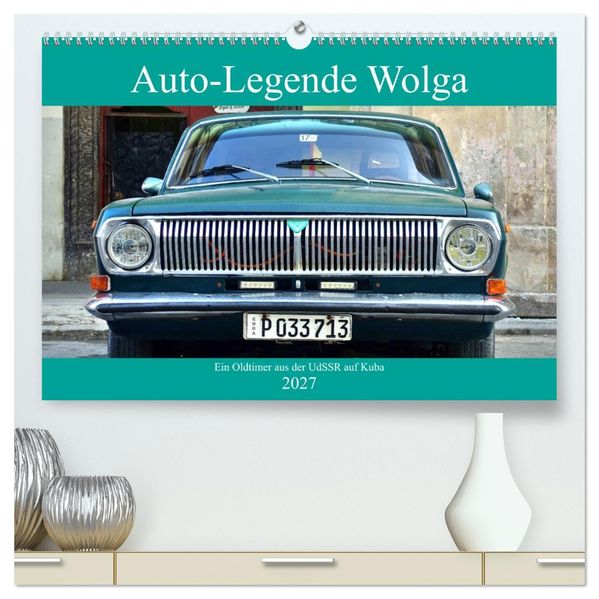 Auto-Legende Wolga - Ein Oldtimer aus der UdSSR auf Kuba (hochwertiger Premium Wandkalender 2027 DIN A2 quer) Kunstdruck in Hochglanz