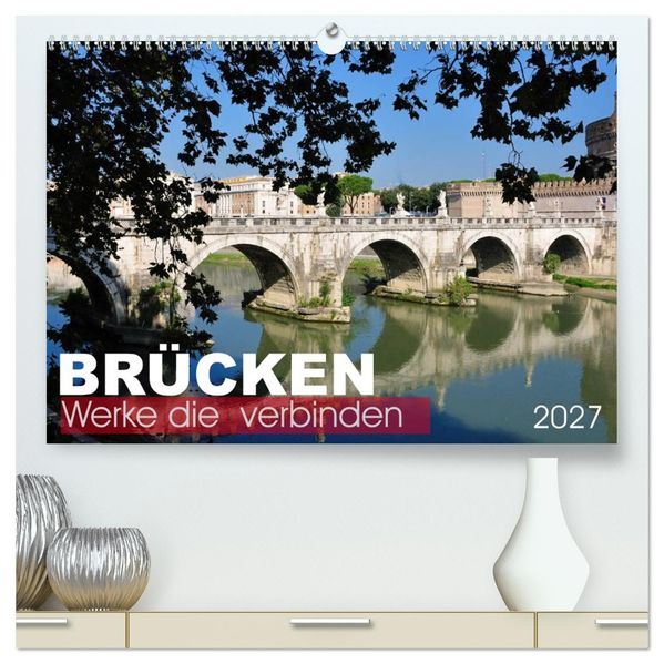 Brücken - Werke die verbinden (hochwertiger Premium Wandkalender 2027 DIN A2 quer) Kunstdruck in Hochglanz