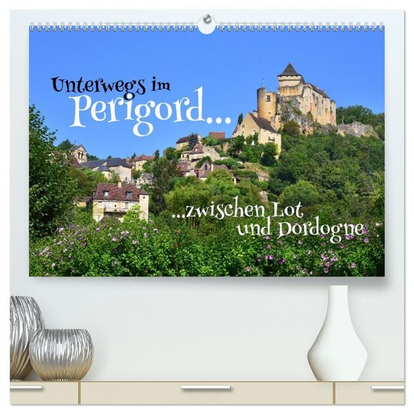 Unterwegs im Perigord zwischen Lot und Dordogne (hochwertiger Premium Wandkalender 2027 DIN A2 quer) Kunstdruck in Hochglanz