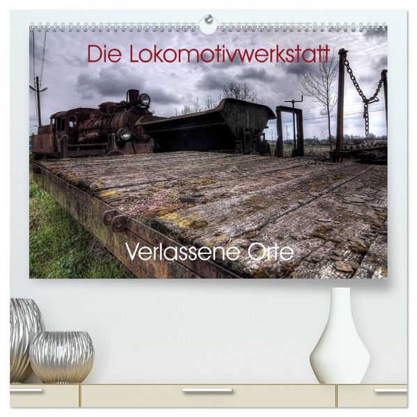 Verlassene Orte - Die Lokomotivwerkstatt (hochwertiger Premium Wandkalender 2027 DIN A2 quer) Kunstdruck in Hochglanz