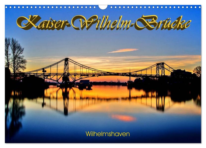 Kaiser-Wilhelm-Brücke Wilhelmshaven (Wandkalender 2027 DIN A3 quer) CALVENDO Monatskalender