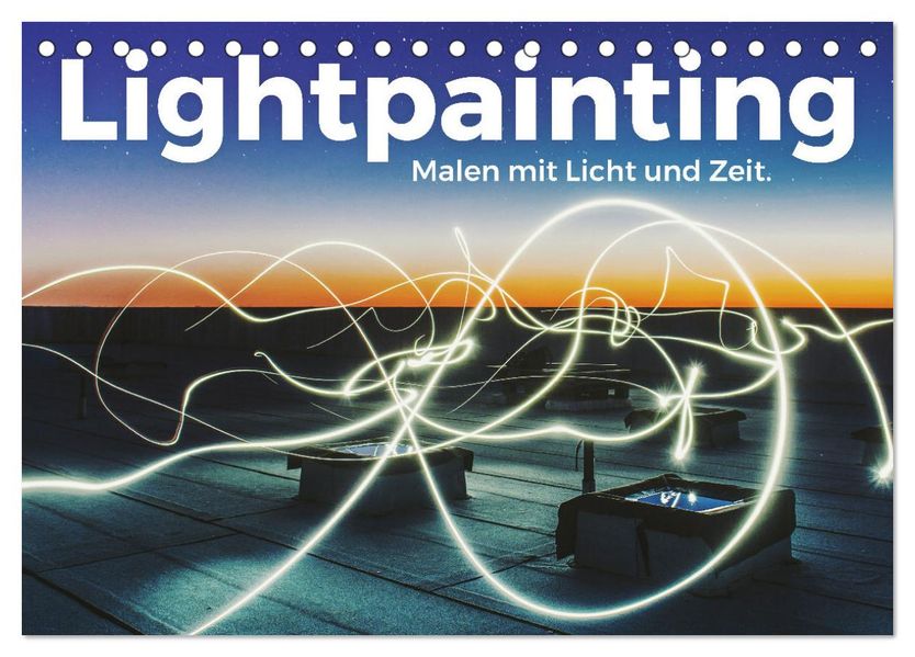 Lightpainting - Malen mit Licht und Zeit (Tischkalender 2027 DIN A5 quer) CALVENDO Monatskalender