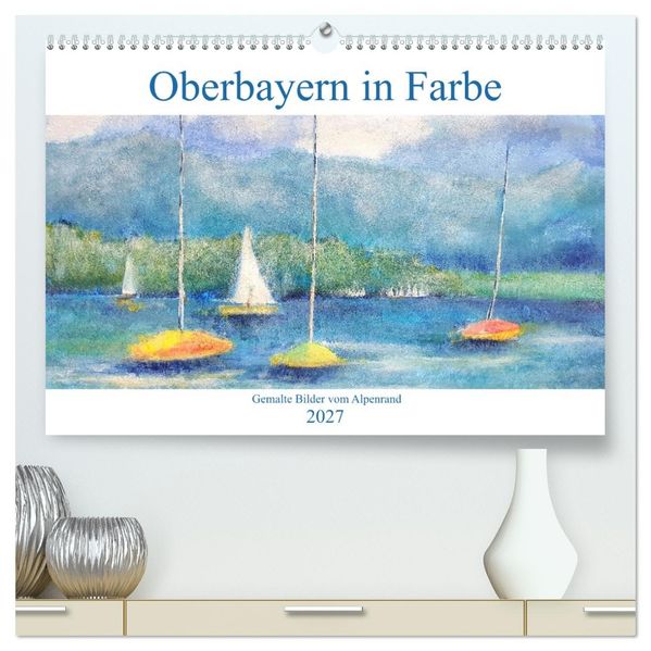 Oberbayern in Farbe - Gemalte Bilder vom Alpenrand (hochwertiger Premium Wandkalender 2027 DIN A2 quer) Kunstdruck in Hochglanz