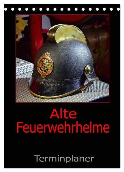 Alte Feuerwehrhelme - Terminplaner (Tischkalender 2027 DIN A5 hoch) CALVENDO Monatskalender