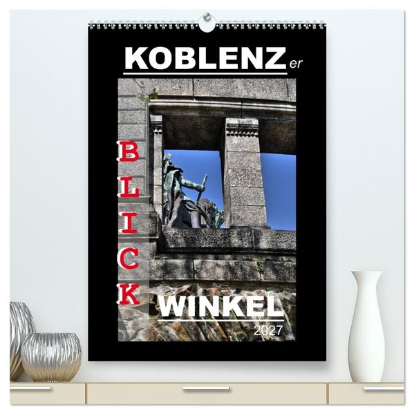 Koblenzer Blick Winkel (hochwertiger Premium Wandkalender 2027 DIN A2 hoch) Kunstdruck in Hochglanz