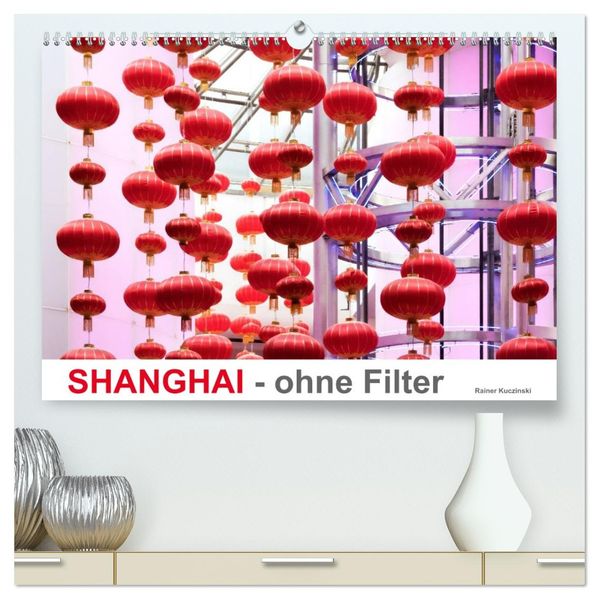 SHANGHAI - ohne Filter (hochwertiger Premium Wandkalender 2027 DIN A2 quer) Kunstdruck in Hochglanz