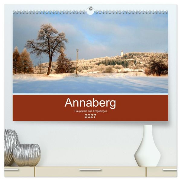 Annaberg - Hauptstadt des Erzgebirges (hochwertiger Premium Wandkalender 2027 DIN A2 quer) Kunstdruck in Hochglanz