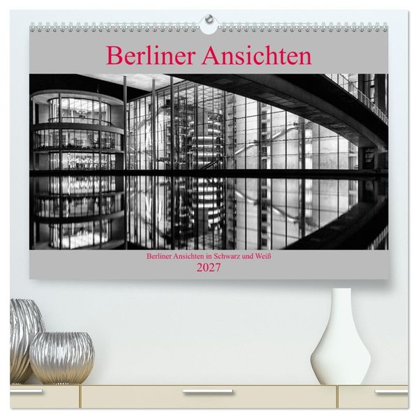 Berliner Ansichten in Schwarz und Weiß (hochwertiger Premium Wandkalender 2027 DIN A2 quer) Kunstdruck in Hochglanz