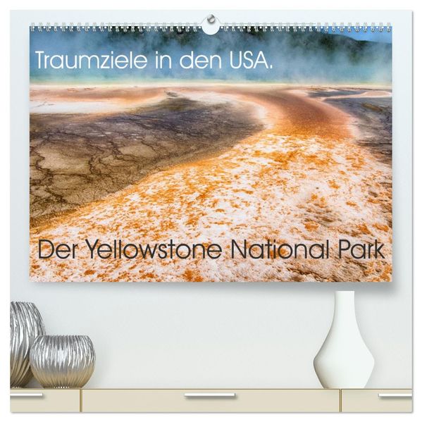 Traumziele in den USA. Der Yellowstone National Park (hochwertiger Premium Wandkalender 2027 DIN A2 quer) Kunstdruck in Hochglanz