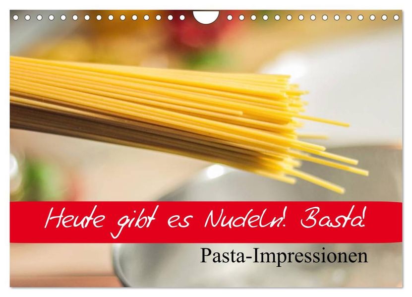 Heute gibt es Nudeln! Basta! Pasta-Impressionen (Wandkalender 2027 DIN A4 quer) CALVENDO Monatskalender