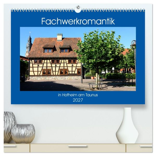 Fachwerkromantik in Hofheim am Taunus (hochwertiger Premium Wandkalender 2027 DIN A2 quer) Kunstdruck in Hochglanz