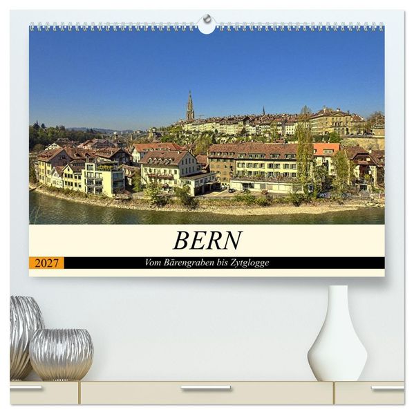 BERN - Vom Bärengraben bis Zytglogge (hochwertiger Premium Wandkalender 2027 DIN A2 quer) Kunstdruck in Hochglanz