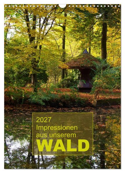 Impressionen aus unserem Wald (Wandkalender 2027 DIN A3 hoch) CALVENDO Monatskalender