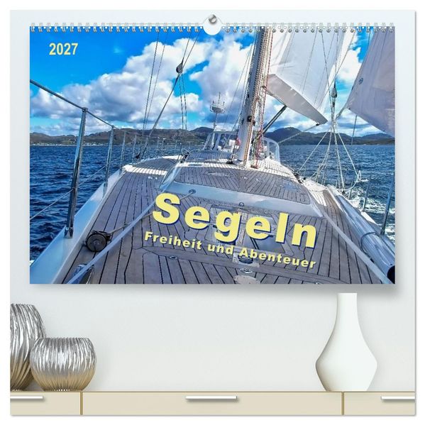 Segeln - Freiheit und Abenteuer (hochwertiger Premium Wandkalender 2027 DIN A2 quer) Kunstdruck in Hochglanz