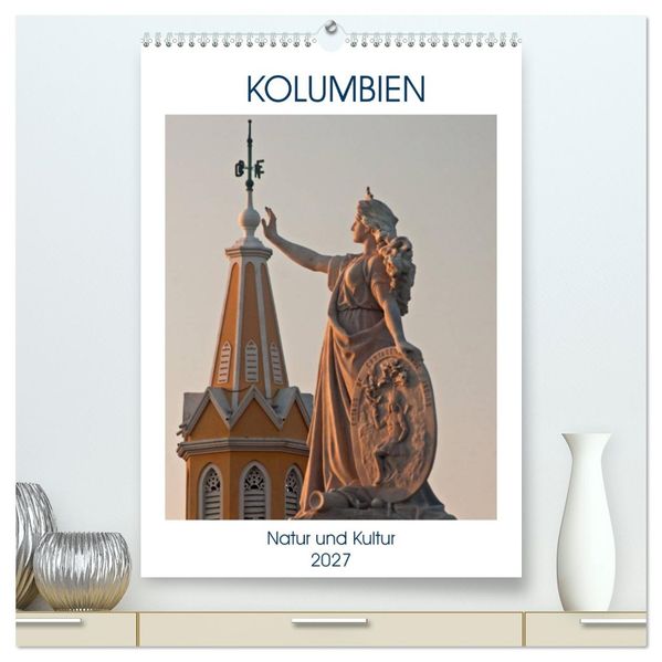Kolumbien - Natur und Kultur (hochwertiger Premium Wandkalender 2027 DIN A2 hoch) Kunstdruck in Hochglanz