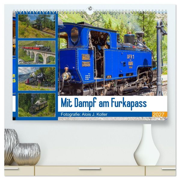 Mit Dampf am Furkapass (hochwertiger Premium Wandkalender 2027 DIN A2 quer) Kunstdruck in Hochglanz