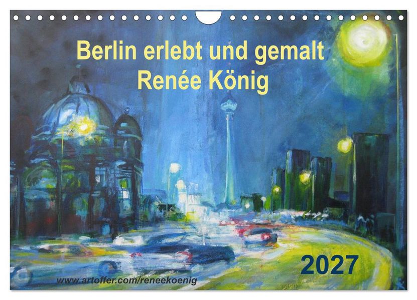 Berlin erlebt und gemalt - Renée König (Wandkalender 2027 DIN A4 quer) CALVENDO Monatskalender